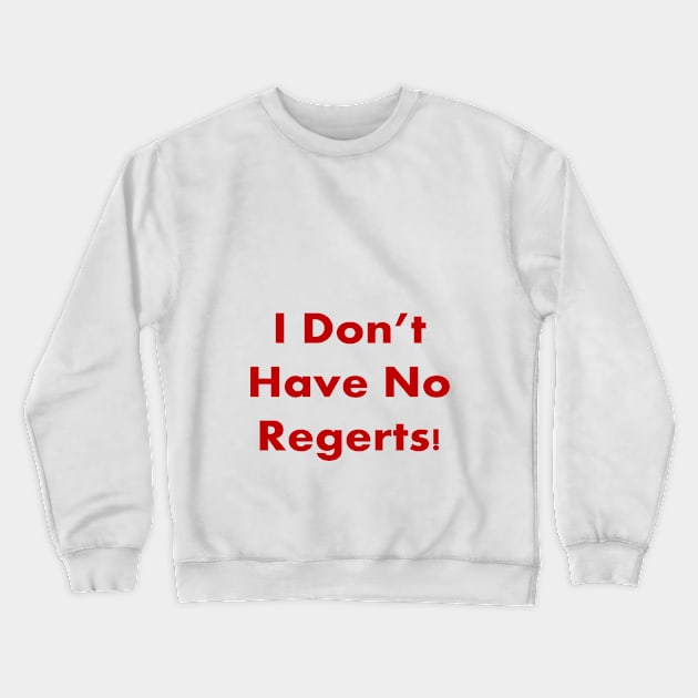 I DON'T HAVE NO REGERTS! Crewneck Sweatshirt by Dracon